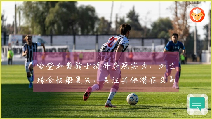 哈登加盟骑士提升争冠实力，加兰转会快船复兴，关注其他潜在交易亮点