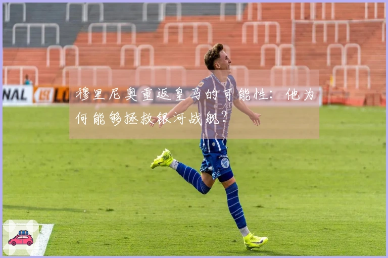 穆里尼奥重返皇马的可能性：他为何能够拯救银河战舰？