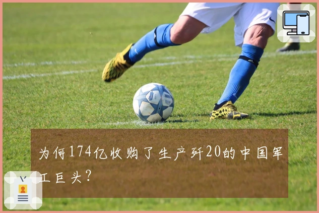 为何174亿收购了生产歼20的中国军工巨头？