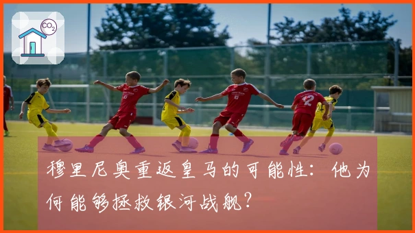 穆里尼奥重返皇马的可能性：他为何能够拯救银河战舰？